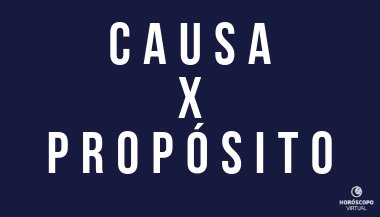 A diferença entre causa e propósito e como isso impacta sua vida