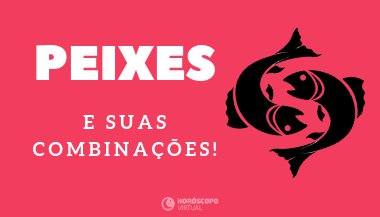 Peixes combina com quais signos