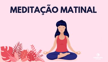 Meditação Matinal: Para começar o dia de maneira equilibrada