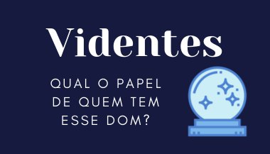Videntes: Qual é o papel de quem tem esse dom?