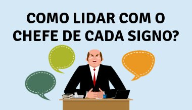 Como lidar com o chefe de cada signo