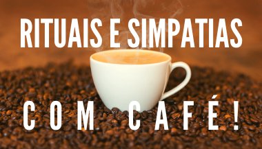 Rituais e simpatias com café