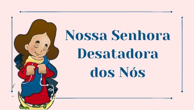Oração a Nossa Senhora Desatadora de Nós