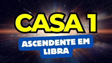 Há um escrito grande "CASA 1" no centro da imagem. Embaixo e um pouco menor, há um escrito "ASCENDENTE EM LIBRA". Ao fundo, há o universo e uma luz brilhante.