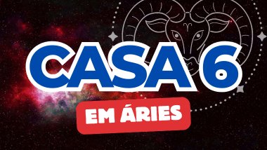 Casa 6 em Áries no Mapa Astral: como essa energia influencia sua rotina, trabalho e saúde