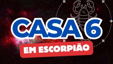 Casa 6 em Escorpião no Mapa Astral: como essa energia influencia sua rotina, trabalho e saúde