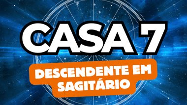 Descendente em Sagitário no Mapa Astral: o que a Casa 7 revela sobre seus relacionamentos