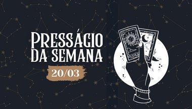 Presságio da semana — 20 de março de 2023