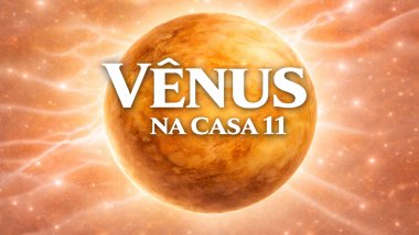 Vênus na Casa 11 no Mapa Astral: empatia, afeto e valorização das amizades